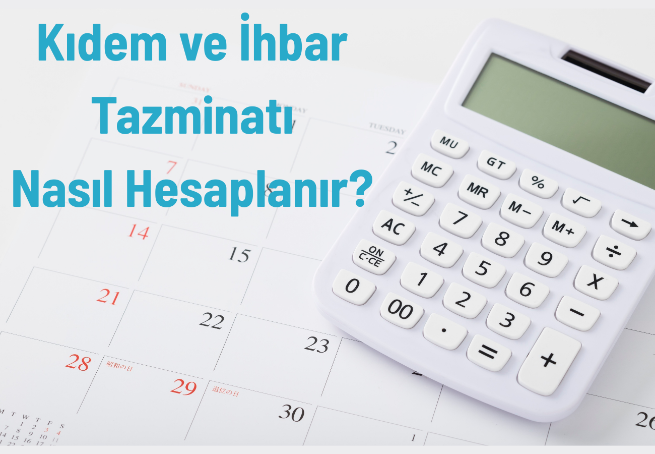 Kıdem ve İhbar Tazminatı Nasıl Hesaplanır? Tüm Şartlar ve Gerçek Hesaplama Yöntemi