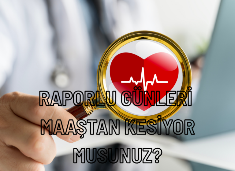 Raporlu Çalışanın Maaşı Kesilir Mi? Kesinti Yapılmayan Raporlu Günler İçin Fazladan Vergi ve Prim mi Ödüyorsunuz?